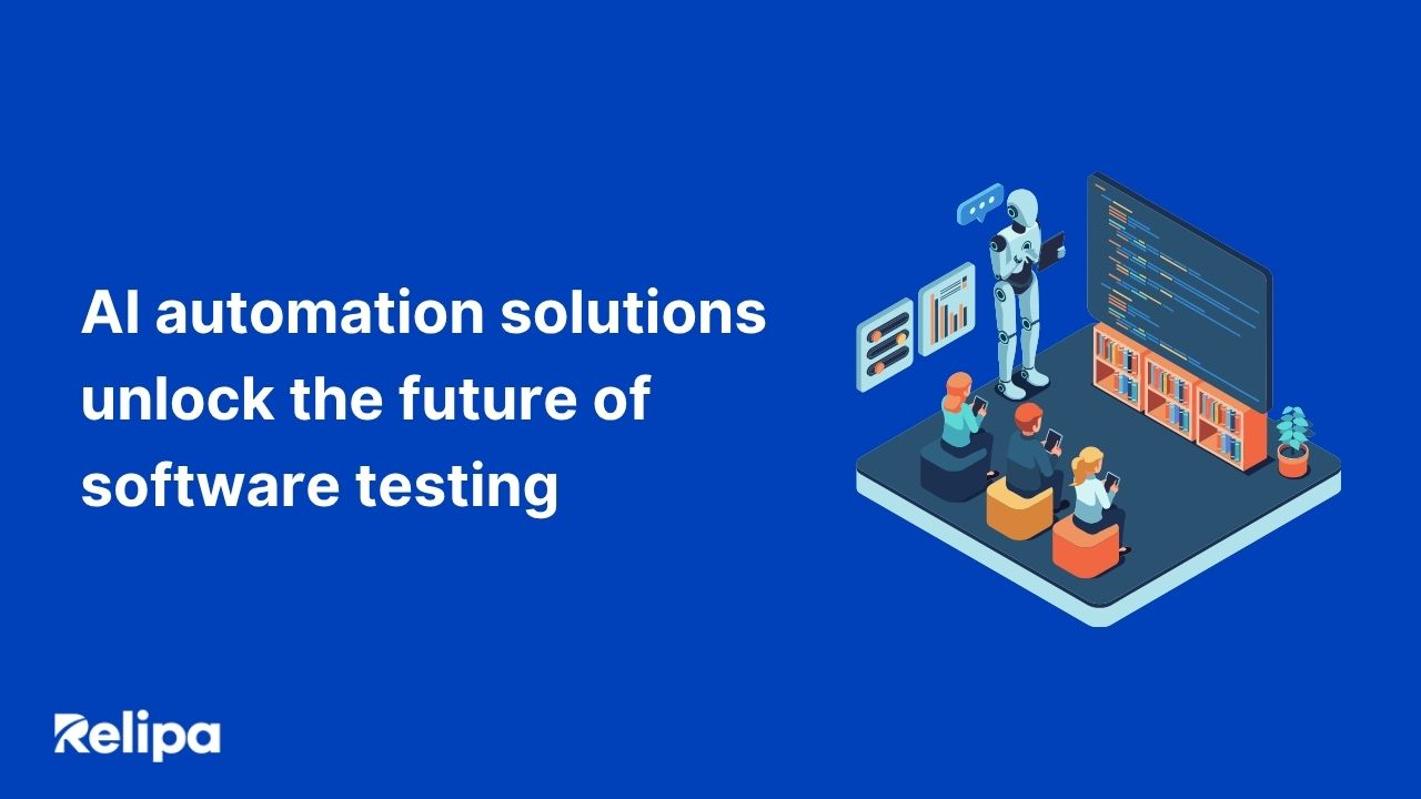 AI automation solutions unlock the future of software testing | Relipa ...