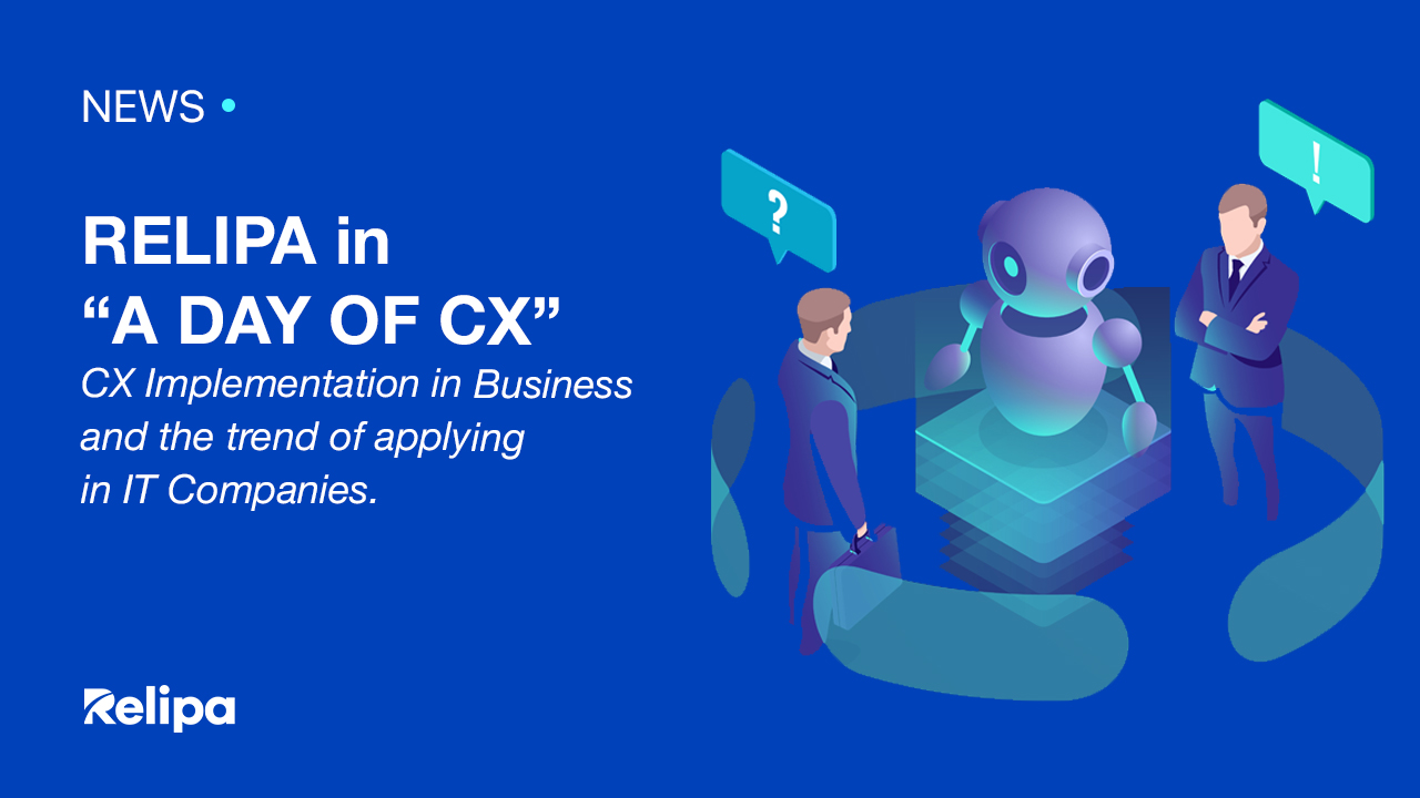 RELIPA in “A DAY OF CX” – CX Implementation in Business and the trend of applying in IT Companies.